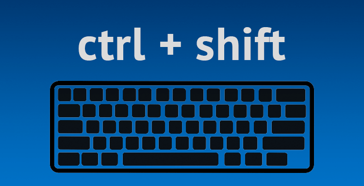 CTRL + SHIFT